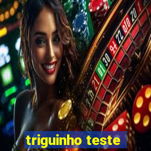 triguinho teste